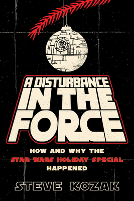 A Disturbance in the Force: How and Why the Star Wars Holiday Special Happened Cover Image