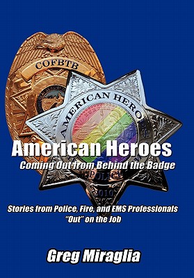 American Heroes Coming Out from Behind the Badge: Stories from Police, Fire, and EMS Professionals Out on the Job By Greg Miraglia Cover Image