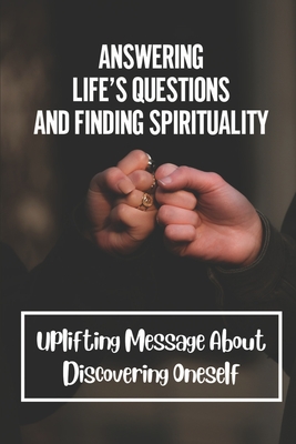 Answering Life's Questions And Finding Spirituality: Uplifting Message About Discovering Oneself: Serendipity Of India Cover Image