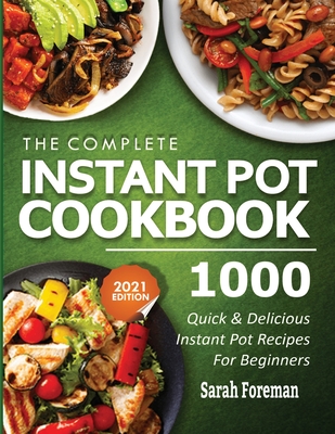 The Complete Instant Pot Cookbook: 1000 Quick & Delicious Instant Pot Recipes For Beginners Cover Image