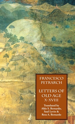 Letters of Old Age (Rerum Senilium Libri) Volume 2, Books X-XVIII By Francesco Petrarch, Aldo S. Bernardo (Translator), Saul Levin (Translator) Cover Image
