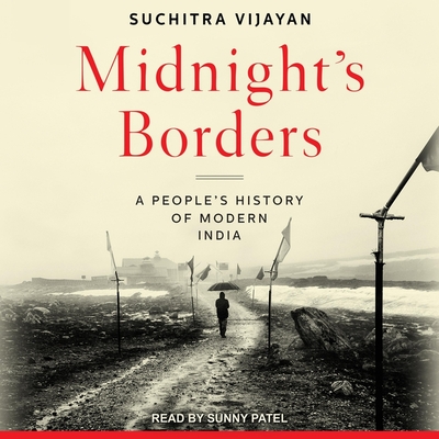 Midnight's Borders: A People's History of Modern India By Suchitra Vijayan, Sunny Patel (Read by) Cover Image