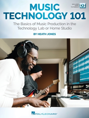Music Technology 101: The Basics of Music Production in the Technology Lab or Home Studio: The Basics of Music Production in the Technology Lab or Hom By Heath Jones Cover Image