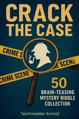 Crack the Case: 50 Brain-TeasingMystery Riddle Collection By Techmaster Anmol Cover Image