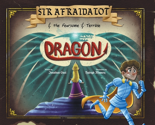 Sir Afraidalot and the Fearsome and Terrible Dragon By Jonathan Gaul, Haleigh Mooney (Illustrator) Cover Image