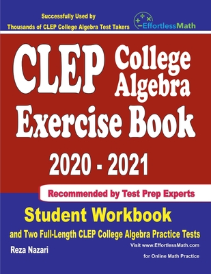 CLEP College Algebra Exercise Book 2020-2021: Student Workbook and Two Full-Length CLEP College Algebra Practice Tests By Reza Nazari Cover Image