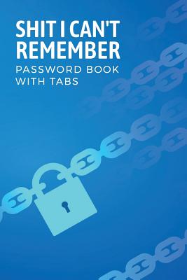 Shit I Can't Remember Password Book With Tabs: Blue Password Log Book; Alphabetical Tabs Password Logbook For Old People; Offline Password Keeper Vaul Cover Image