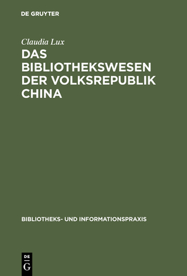 Das Bibliothekswesen der Volksrepublik China (Bibliotheks- Und Informationspraxis #26)