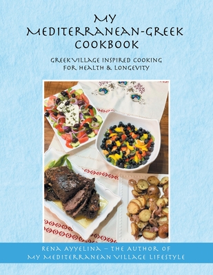 My Mediterranean-Greek Cookbook: Greek Village Inspired Cooking for Health & Longevity By Rena Ayyelina Cover Image