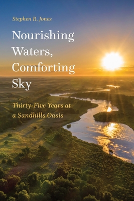 Nourishing Waters, Comforting Sky: Thirty-Five Years at a Sandhills Oasis By Stephen R. Jones Cover Image