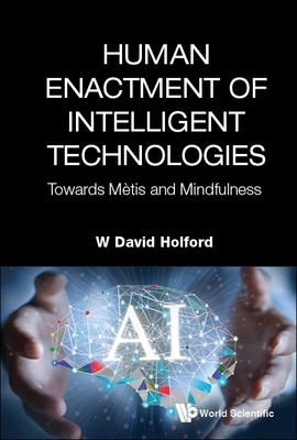 Human Enactment of Intelligent Technologies: Towards Metis and Mindfulness By W. David Holford Cover Image