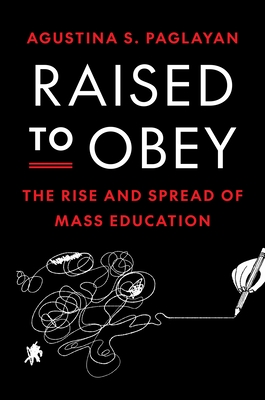 Raised to Obey: The Rise and Spread of Mass Education (Princeton Economic History of the Western World #134) Cover Image
