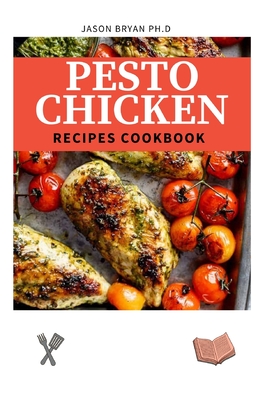 Pesto Chicken Recipes Cookbook: Simple And Easy Recipes for Creative Dishes Bursting with Flavor Cover Image