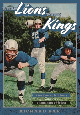 When Lions Were Kings: The Detroit Lions and the Fabulous Fifties (Painted Turtle) By Richard Bak Cover Image