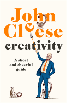 Creativity: A Short and Cheerful Guide By John Cleese Cover Image