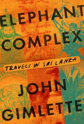 Elephant Complex: Travels in Sri Lanka By John Gimlette Cover Image