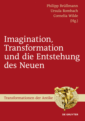 Imagination, Transformation Und Die Entstehung Des Neuen (Transformationen Der Antike #31) By Philipp Brüllmann (Editor), Ursula Rombach (Editor), Cornelia Wilde (Editor) Cover Image
