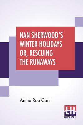 Nan Sherwood's Winter Holidays Or, Rescuing The Runaways Cover Image
