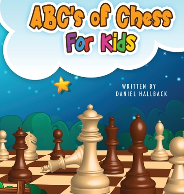 ABC's Of Chess For Kids: Teaching Chess Terms and Strategy One Letter at a Time to Aspiring Chess Players from Children to Adult By Daniel Hallback Cover Image