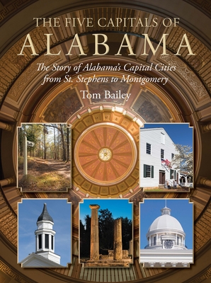 The Five Capitals of Alabama: The Story of Alabama's Capital Cities from St. Stephens to Montgomery Cover Image
