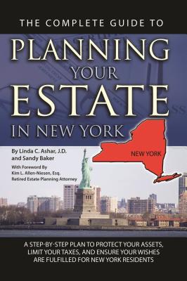 The Complete Guide to Planning Your Estate in New York: A Step-By-Step Plan to Protect Your Assets, Limit Your Taxes, and Ensure Your Wishes Are Fulfi (Back-To-Basics) By Linda C. Ashar, Kim L. Allen-Niesen (Foreword by) Cover Image
