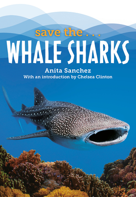 Save the...Whale Sharks By Anita Sanchez, Chelsea Clinton Cover Image