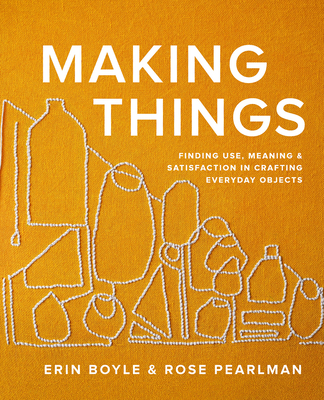 Making Things: Finding Use, Meaning, and Satisfaction in Crafting Everyday Objects Cover Image