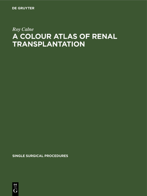 A Colour Atlas of Renal Transplantation (Single Surgical Procedures #13) By Roy Calne Cover Image