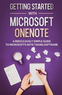 Getting Started With Microsoft OneNote: A Ridiculously Simple Guide to Microsoft's Note Taking Software Cover Image