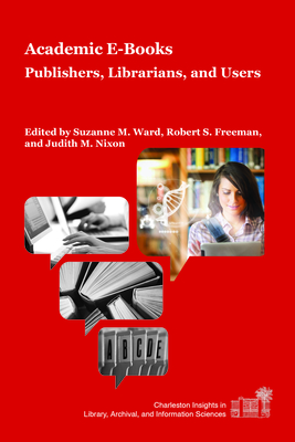 Academic E-Books: Publishers, Librarians, and Users (Charleston Insights in Library) Cover Image