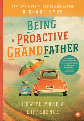 Being a Proactive Grandfather: How to Make A Difference By Richard Eyre Cover Image