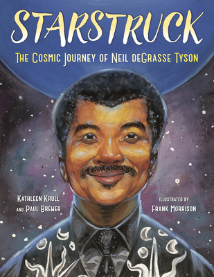 Starstruck: The Cosmic Journey of Neil deGrasse Tyson By Kathleen Krull, Paul Brewer, Frank Morrison (Illustrator) Cover Image