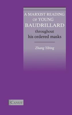 A Marxist Reading of Young Baudrillard: Throughout His Ordered Masks By Yibing Zhang, Cem Kizilcec (Editor), Huiming He (Translator) Cover Image
