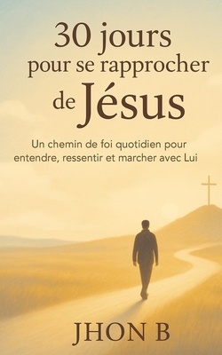 30 jours pour se rapprocher de Jésus: Un chemin de foi quotidien pour ...
