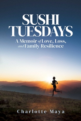 Sushi Tuesdays: A Memoir of Love, Loss, and Family Resilience By Charlotte Maya Cover Image
