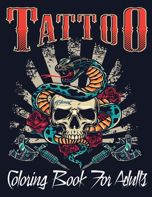 Tattoo Coloring Book For Adults: Awesome and Relaxing 107 pages Tattoo Coloring  book Gift for Men and Women featuring Snake Tattoo, Sugar Skulls, Anim  (Paperback)