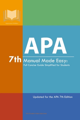 APA 7th Manual Made Easy: Full Concise Guide Simplified for Students: Updated for the APA 7th Edition By Appearance Publishers Cover Image