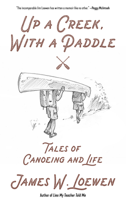 Up a Creek, with a Paddle: Tales of Canoeing and Life By James W. Loewen Cover Image