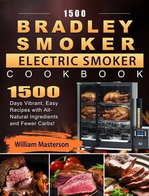 1500 Bradley Smoker Electric Smoker Cookbook: 1500 Days Vibrant, Easy Recipes with All-Natural Ingredients and Fewer Carbs! Cover Image