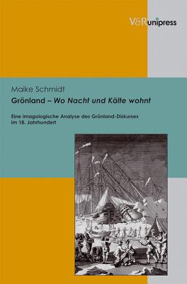 Gronland - Wo Nacht Und Kalte Wohnt: Eine Imagologische Analyse Des Gronland-Diskurses Im 18. Jahrhundert By Maike Schmidt Cover Image