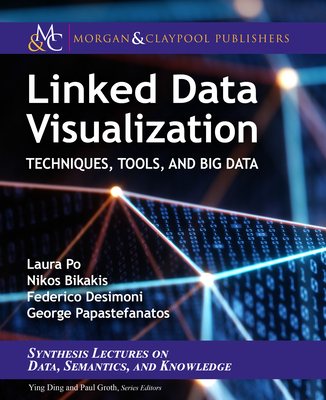 Linked Data Visualization: Techniques, Tools, and Big Data (Synthesis Lectures on the Semantic Web: Theory and Technolog) Cover Image