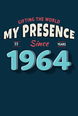 Gifting the World My Presence Since 1964 55th Birthday Notebook (Birthday Notebooks #10)