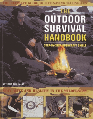 The Outdoor Survival Handbook Step-By-Step Bushcraft Skills: A Practical Handbook on How to Cope with All Kinds of Survival Scenarios, with Detailed V By Antonio Akkermans Cover Image