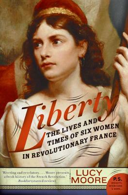 Liberty: The Lives and Times of Six Women in Revolutionary France By Lucy Moore Cover Image
