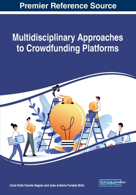 Multidisciplinary Approaches to Crowdfunding Platforms By Carla Sofia Vicente Negrão (Editor), João António Furtado Brito (Editor) Cover Image