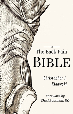 The Back Pain Bible: A Breakthrough Step-By-Step Self-Treatment Process To End Chronic Back Pain Forever By Christopher J. Kidawski Cover Image