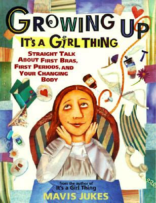 Growing Up: It's a Girl Thing: Straight Talk about First Bras, First Periods, and Your Changing Body By Mavis Jukes Cover Image
