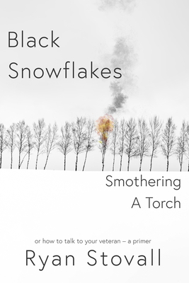 Black Snowflakes Smothering A Torch: How to Talk to Your Veteran - A Primer By Ryan Stovall Cover Image