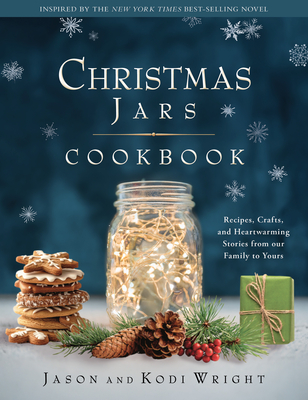 Christmas Jars Cookbook: Recipes, Crafts, and Heartwarming Stories from Our Family to Yours By Jason F. Wright, Kodi Wright Cover Image