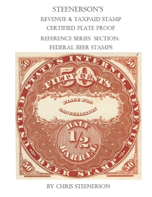 Steenerson's Revenue & Taxpaid Stamp Certified Plate Proof Reference Series - Federal Beer Stamps By Chris Steenerson Cover Image